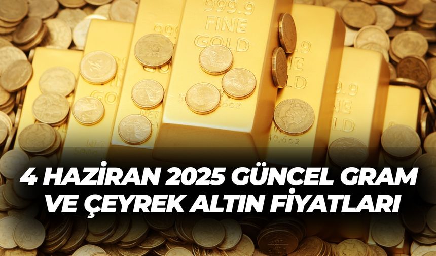 Altında Son Dakika! 4 Haziran 2025 Çarşamba Gram ve Çeyrek Altın Fiyatları