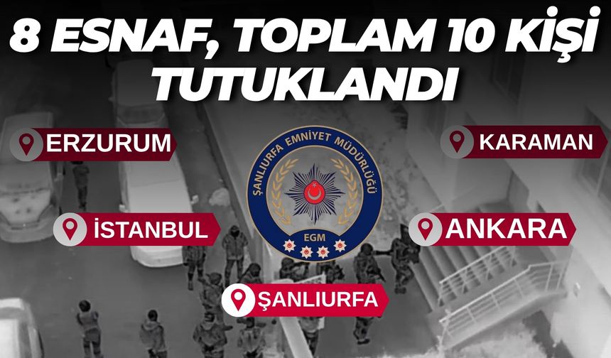 Şanlıurfa Dahil 5 İlde Düğmeye Basıldı: 8’i Esnaf 10 Kişi Tutuklandı
