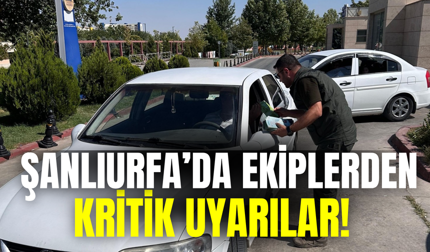 Şanlıurfa’da Ekiplerden Kritik Uyarılar!