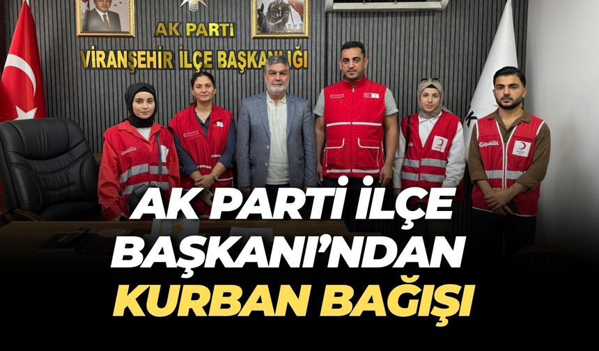 AK Parti Viranşehir İlçe Başkanı Lütfi Bağcı’dan Kızılay’a Kurban Bağışı