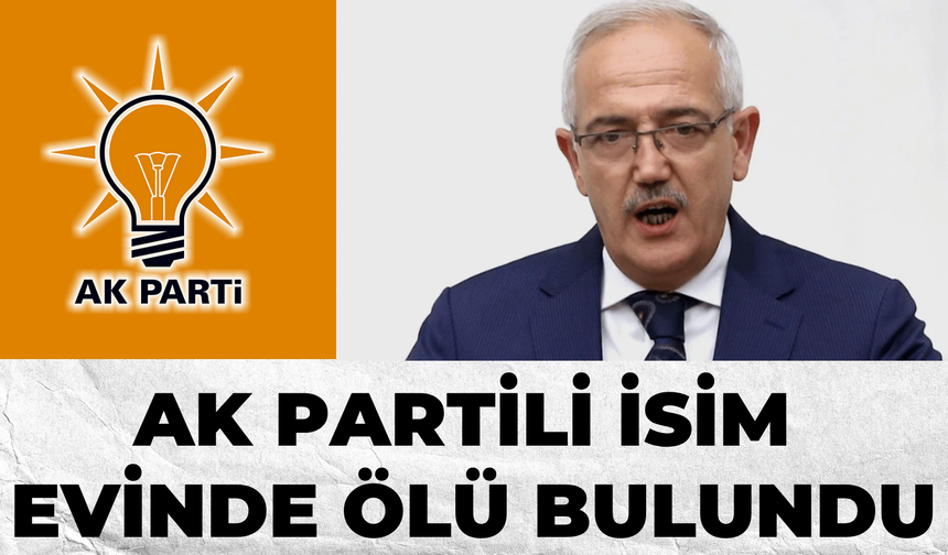 AK Partili Eski Milletvekili Evinde Ölü Bulundu