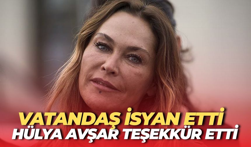 Vatandaş İsyan Etti, Hülya Avşar Teşekkür Etti