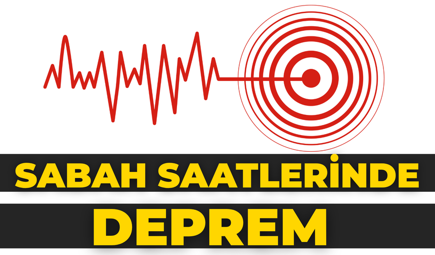 Türkiye Güne Depremle Uyandı: O İlimizde Panik Yaşandı