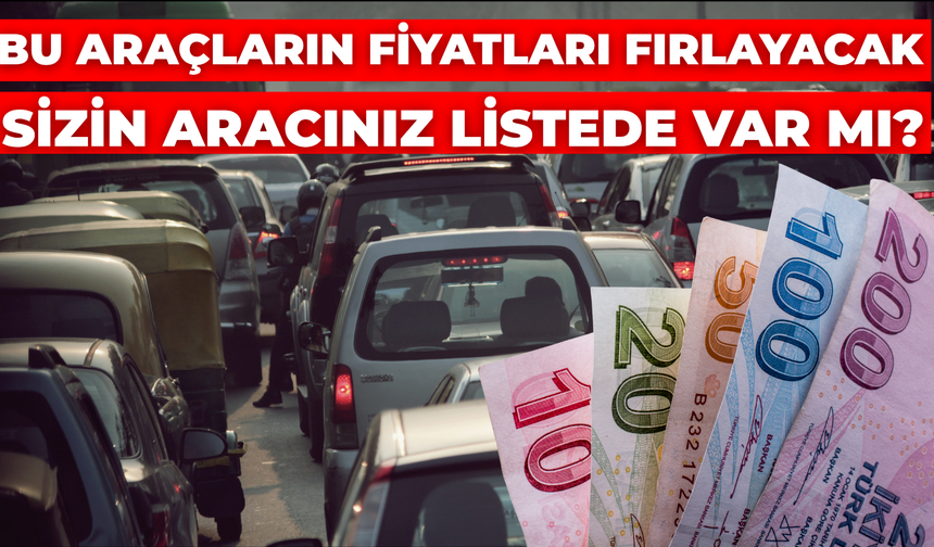 2 Milyonluk Araç Bir Anda 4 Milyon mu Olacak? Sizin Araç Listede mi? İşte Detaylar