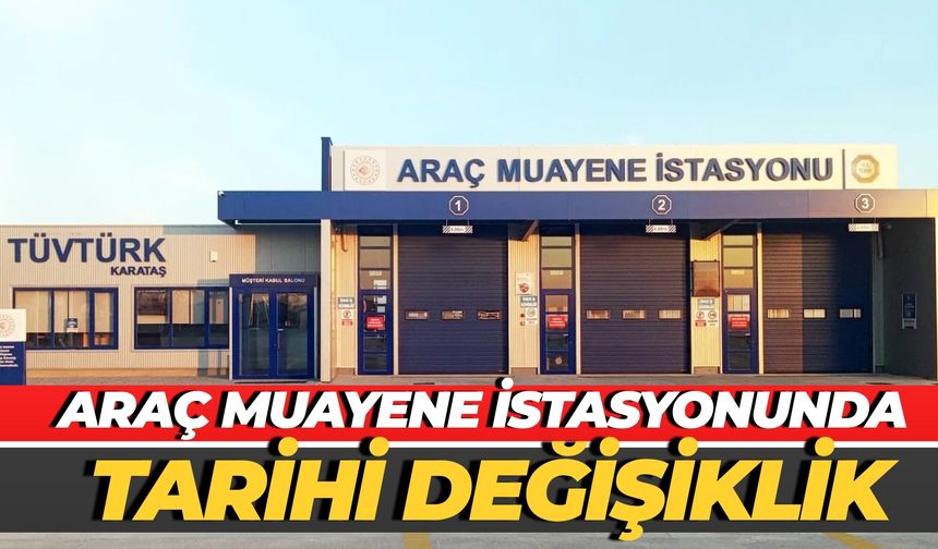 Araç Muayene İstasyonunda Tarihi Değişiklik