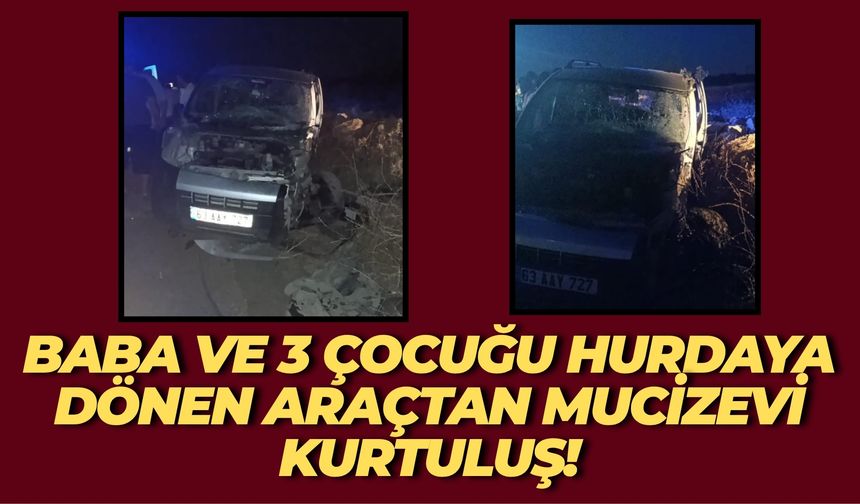 Şanlıurfa’da Baba ve 3 Çocuğu Hurdaya Dönen Araçtan Sağ Kurtuldu!