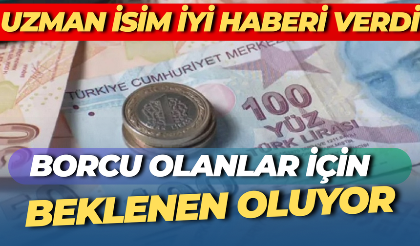 Uzman İsim Borcu Olanlara İyi Haberi Verdi: Bunlar Yakında Silinecek