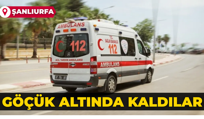 Şanlıurfa Bozova'da Göçük: Enkaz Altında Kalanlar Var