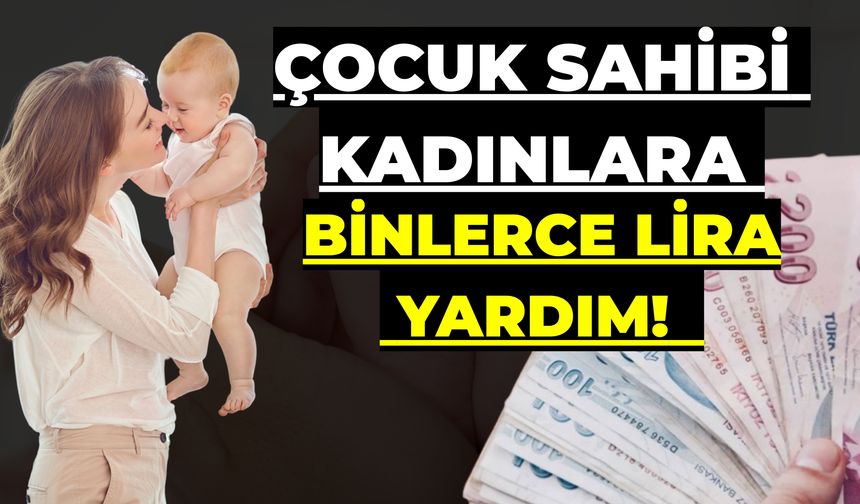 Çocuk Sahibi Kadınlara Binlerce Lira Yardım! Bakan Ödenen Rakamı Açıkladı