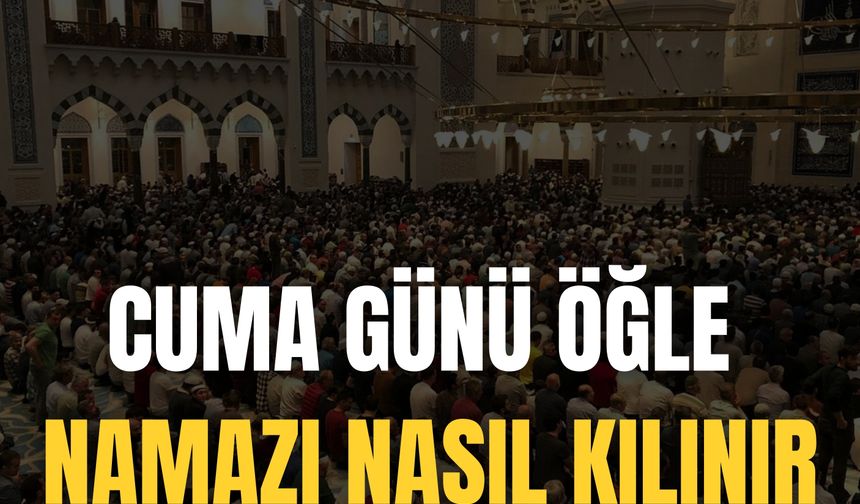 Cuma Günü Öğle Namazı Nasıl Kılınır