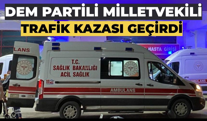 DEM Partili Mahmut Dindar Trafik Kazası Geçirdi
