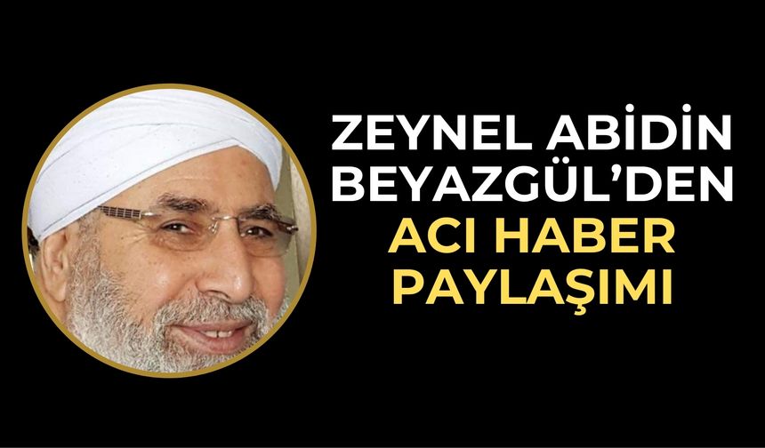 Zeynel Abidin Beyazgül, Acı Haberi Kamuoyuyla Paylaştı