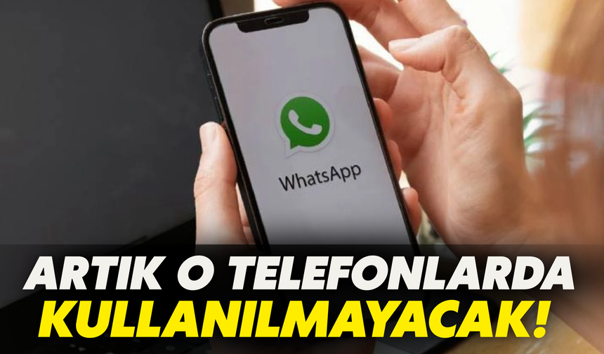 WhatsApp’ta Artık O Telefonlarda Kullanılmayacak!