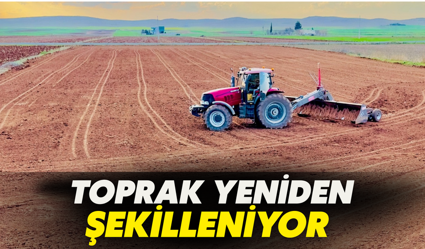 Şanlıurfa’da Toprak Yeniden Şekilleniyor