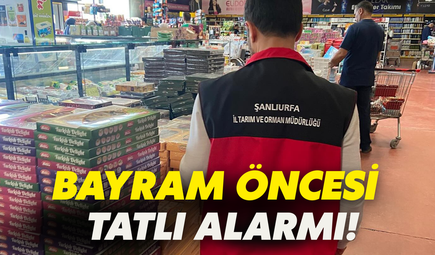 Şanlıurfa’da Bayram Öncesi Tatlı Alarmı!
