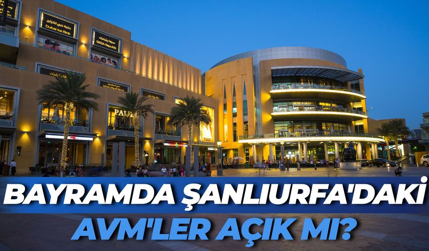 Bayramda Şanlıurfa'daki AVM'ler Açık Mı?