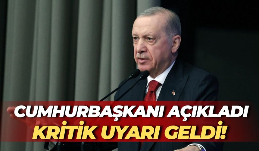 Kritik Uyarı Geldi! Cumhurbaşkanı Erdoğan Açıkladı