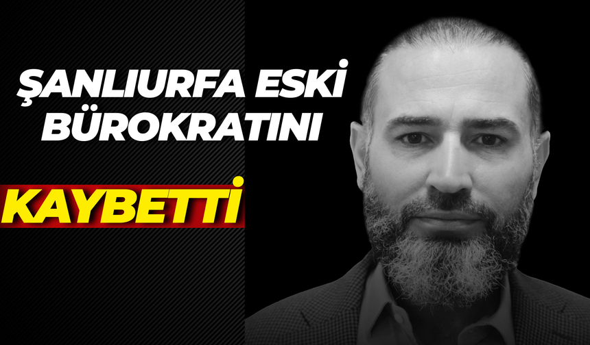 Şanlıurfa Eski Bürokratını Kaybetti