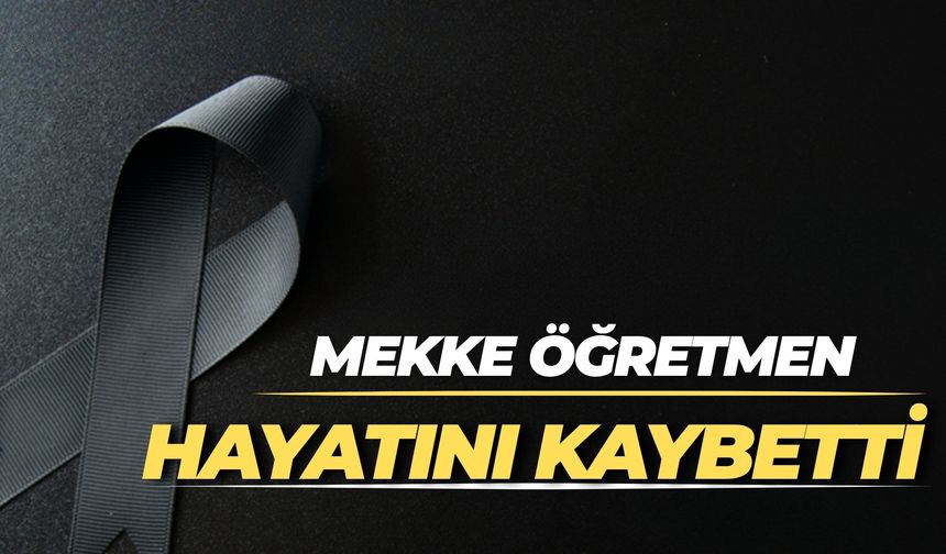 Mekke Öğretmen Hayatını Kaybetti