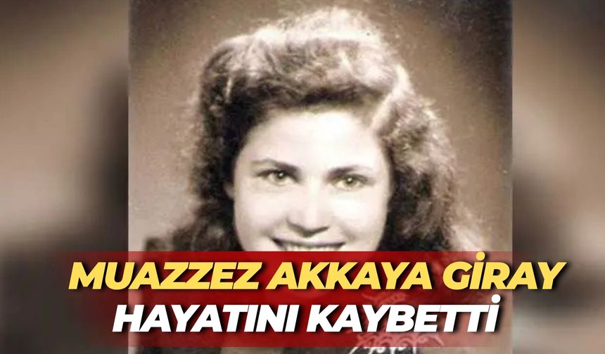 Muazzez Akkaya Giray hayatını Kaybetti