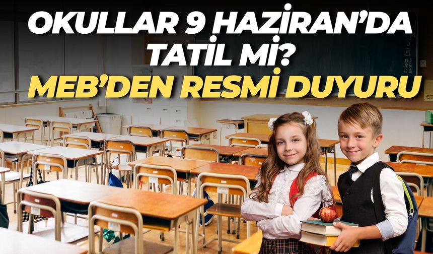9 Haziran Pazartesi Okullar Tatil mi? MEB’den Resmi Açıklama Geldi!