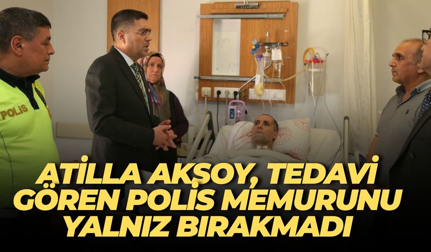 Atilla Aksoy, Tedavi Altındaki Polis Memurunu Ziyaret Etti
