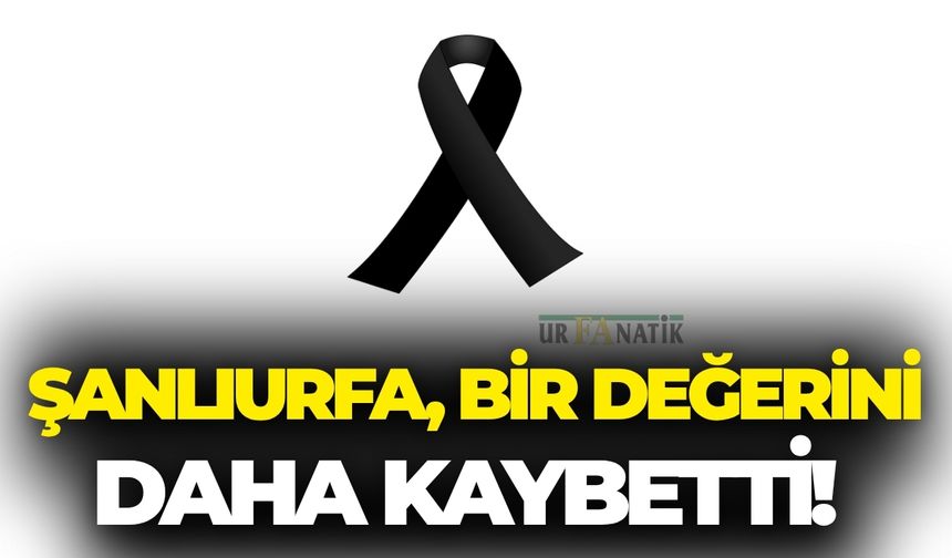 Şanlıurfa, Bir Değerini Daha Kaybetti!