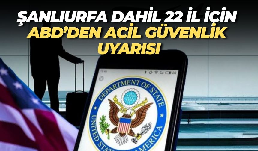 ABD’den Şanlıurfa ve 21 İl İçin Kritik Seyahat Uyarısı