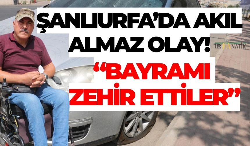 Şanlıurfa’da Akıl Almaz Olay! “Bayramı Zehir Ettiler”