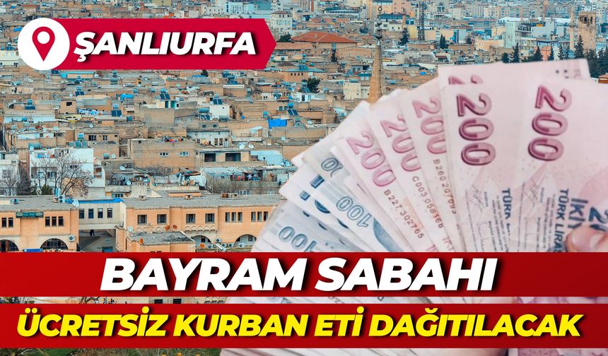 Şanlıurfa’da Bayram Sabahı Ücretsiz Kurban Eti Dağıtılacak