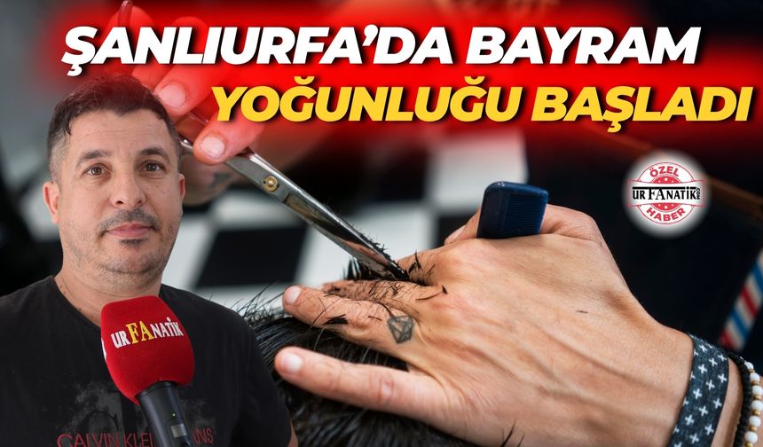 Şanlıurfa’da Bayram Tıraşı Yoğunluğu Başladı
