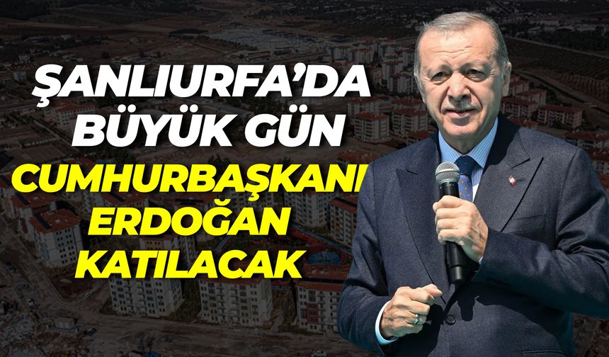 Şanlıurfa’da Büyük Gün: Cumhurbaşkanı Erdoğan Canlı Bağlanacak