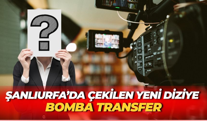 Şanlıurfa’da Çekilen Yeni Diziye Bomba Transfer: Ünlü Oyuncu Kadroya Dahil Edildi!