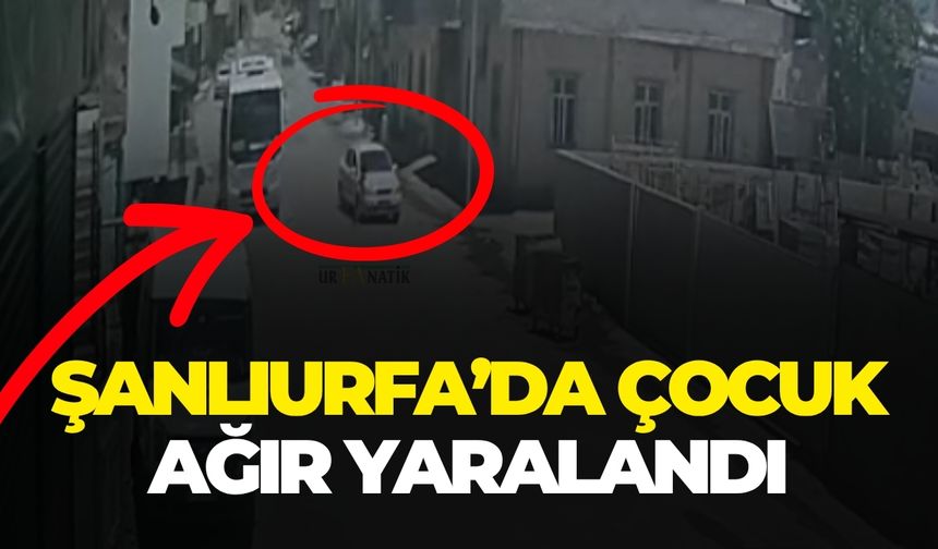 Şanlıurfa’da Çocuk Ağır Yaralandı, Sürücü Kaçtı!
