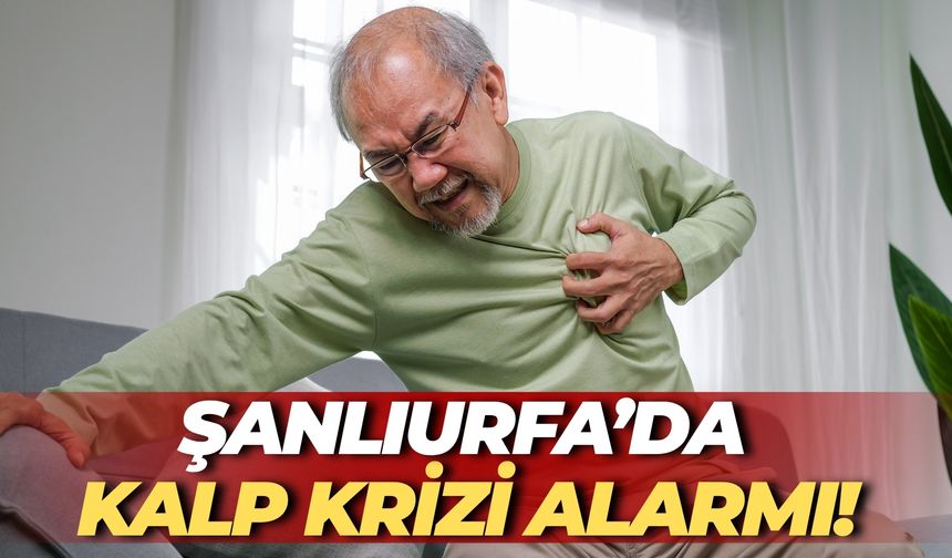 Şanlıurfa’da Kalp Krizi Alarmı! Bu 7 Belirti Sizde Varsa Dikkat Edin