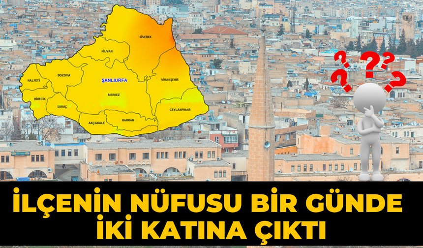 Şanlıurfa’nın O İlçesinde Nüfus Bir Günde İki Katına Çıktı: İşte Nedeni