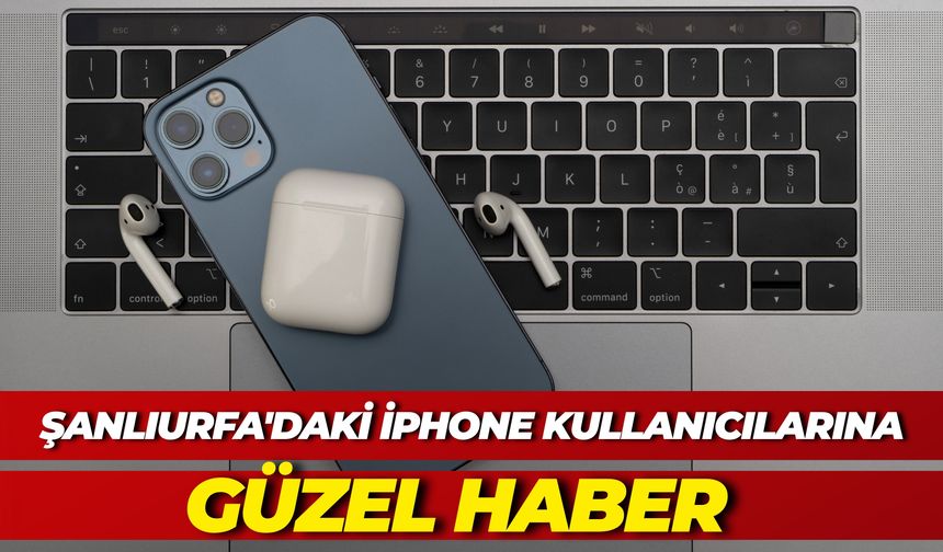 Şanlıurfa'daki iPhone Kullanıcılarına Müjde