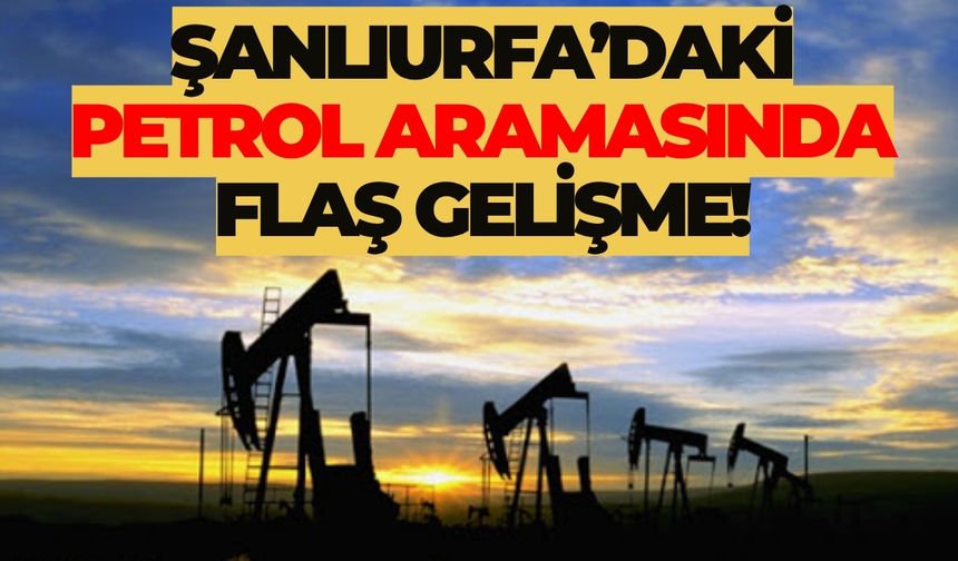 Şanlıurfa’daki Petrol Aramasında Flaş Gelişme!