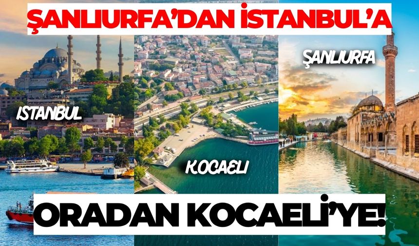 Şanlıurfa’dan İstanbul’a, oradan Kocaeli’ye!