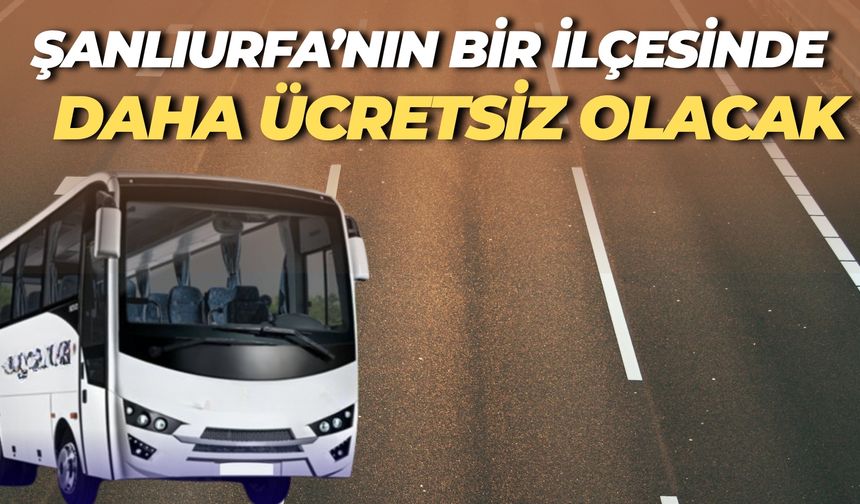 Şanlıurfa’nın Bir İlçesinde Daha Ücretsiz Olacak