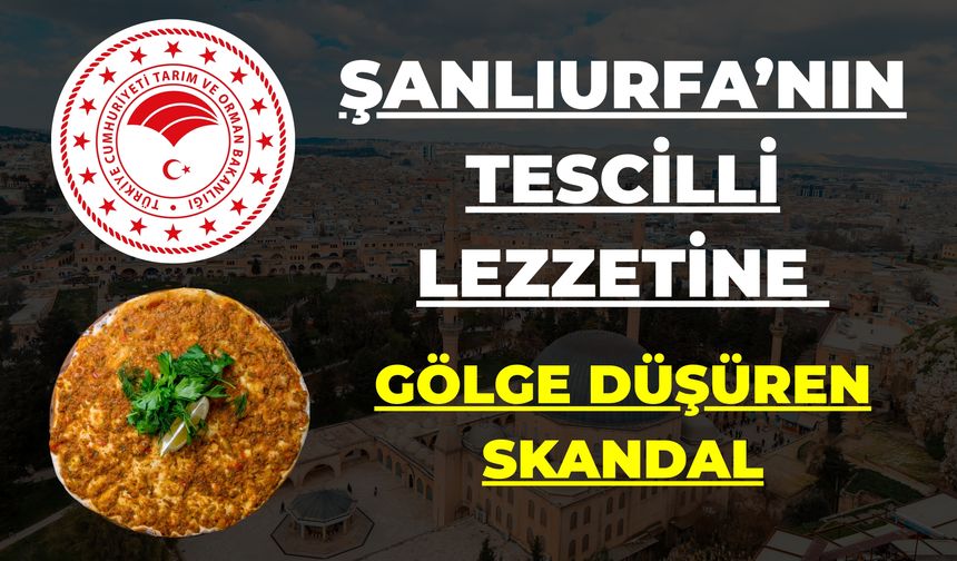 Şanlıurfa’nın Tescilli Lezzetine Gölge Düşüren Skandal