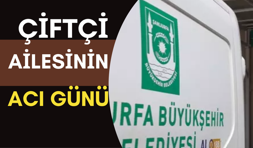 Şanlıurfa’da Çiftçi Ailesinin Acı Günü