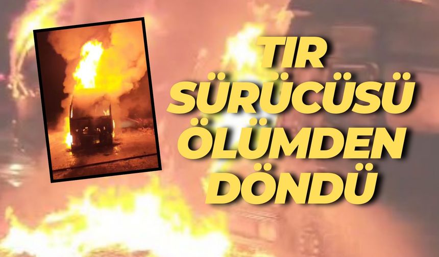 Şanlıurfa’da Tır Alev Topuna Döndü!