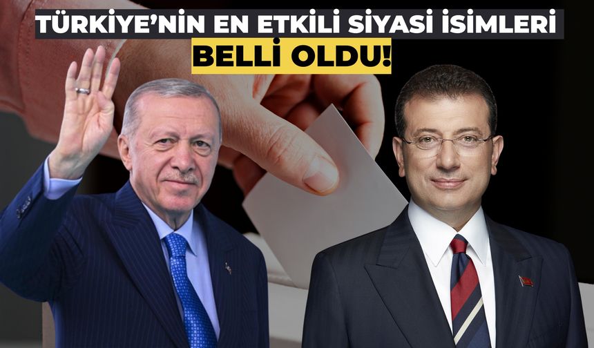 Türkiye’nin En Etkili Siyasi İsimleri Belli Oldu!