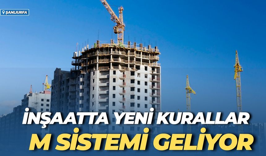 Urfa’da İnşaatta Yeni Kurallar Başladı: M Sistemi Geliyor