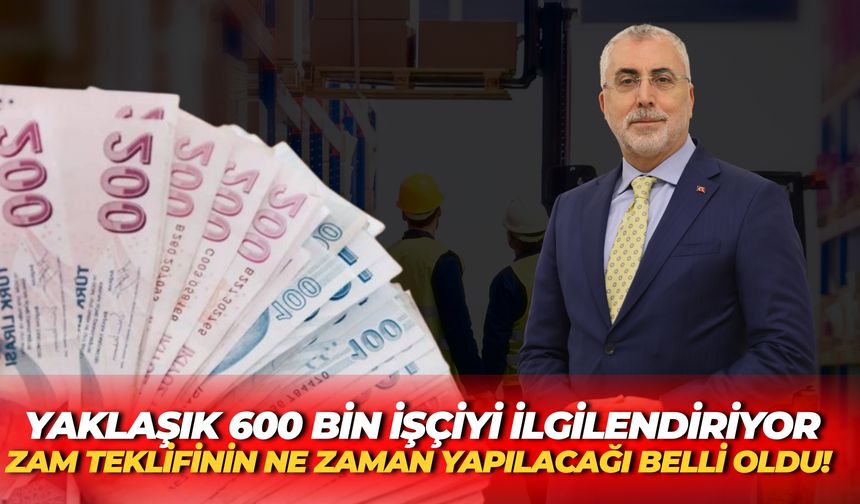Yaklaşık 600 Bin İşçiyi İlgilendiren Zam Teklifinin Ne Zaman Yapılacağı Belli Oldu!