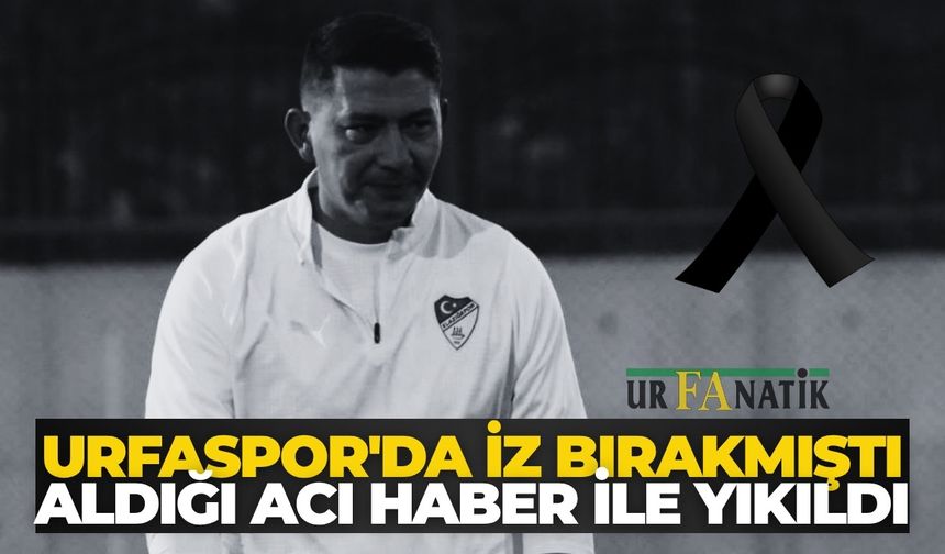 Şanlıurfaspor'da İz Bırakmıştı: Aldığı Acı Haber İle Yıkıldı
