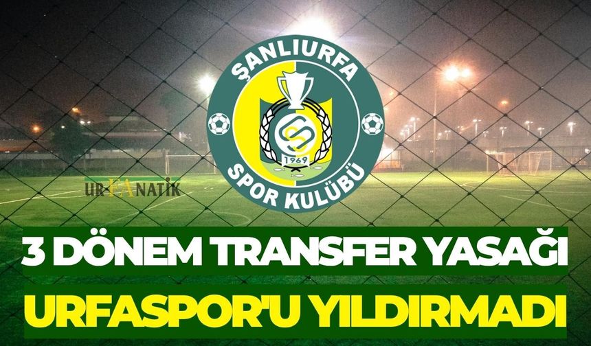 3 Dönem Transfer Yasağı Şanlıurfaspor'u Yıldırmadı