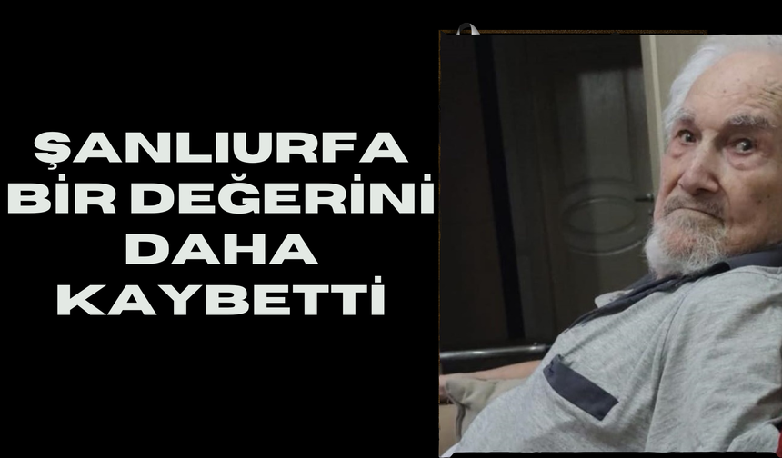 Şanlıurfa, Değerli Bir İsmini Kaybetti