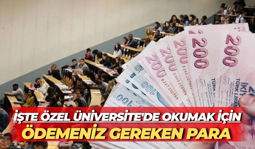 İşte Özel Üniversite'de Okumak İçin Ödemeniz Gereken Para